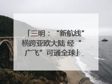 三明：“新航线”横跨亚欧大陆 经“广飞”可通全球